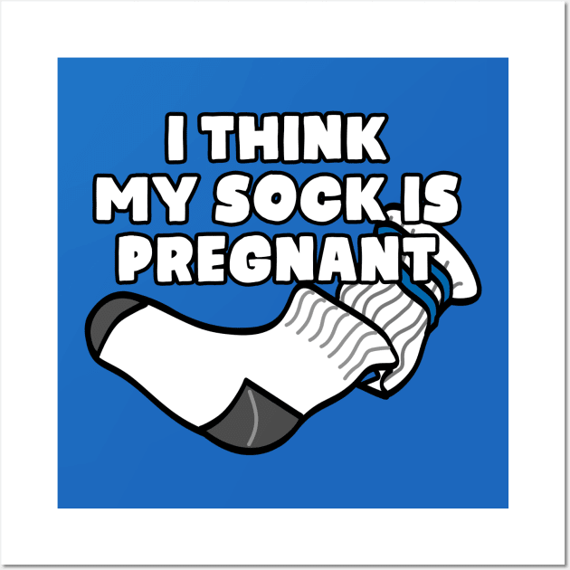 I Think My Sock Is Pregnant Wall Art by TextTees